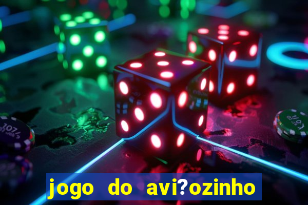 jogo do avi?ozinho que ganha dinheiro