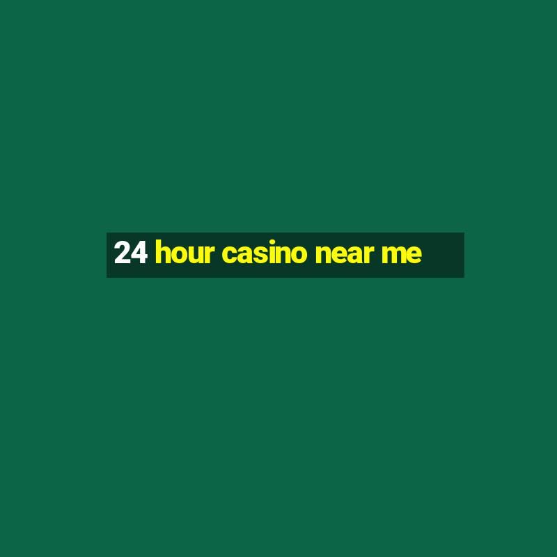 24 hour casino near me