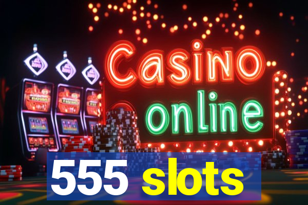 555 slots