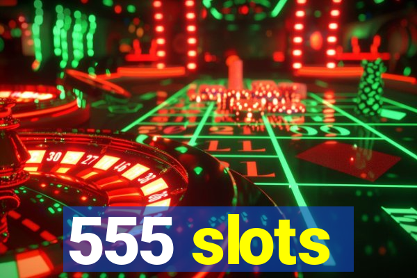 555 slots