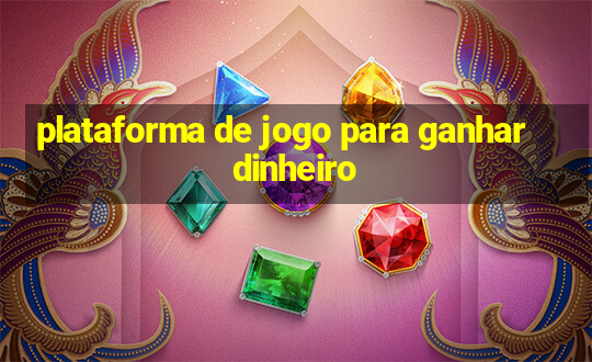 plataforma de jogo para ganhar dinheiro