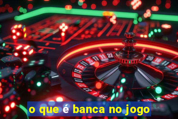 o que é banca no jogo