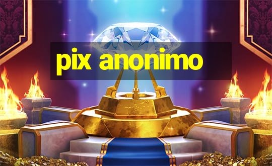 pix anonimo