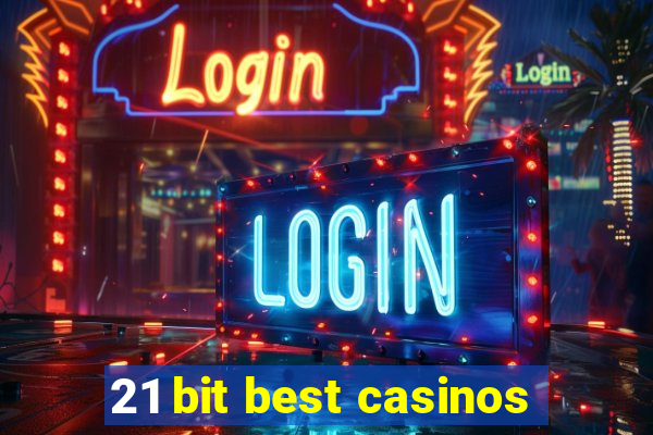 21 bit best casinos