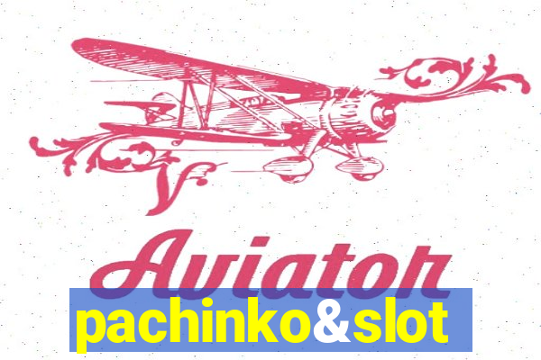 pachinko&slot