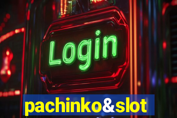 pachinko&slot