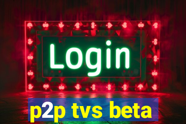 p2p tvs beta