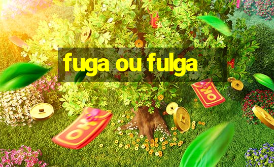 fuga ou fulga