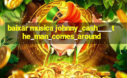 baixar musica johnny_cash____the_man_comes_around