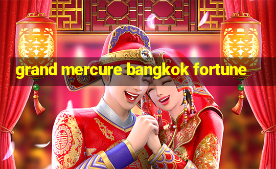 grand mercure bangkok fortune