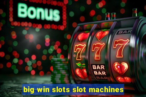 big win slots slot machines