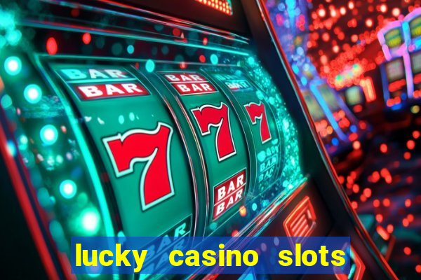 lucky casino slots win money