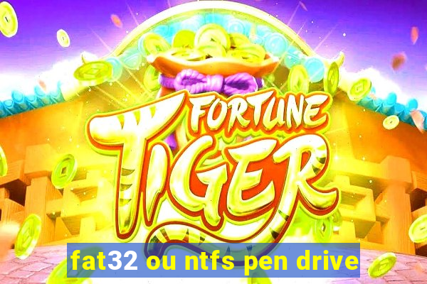 fat32 ou ntfs pen drive