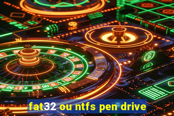 fat32 ou ntfs pen drive