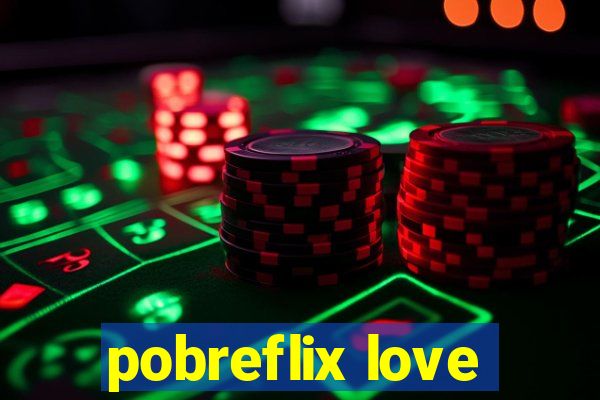 pobreflix love