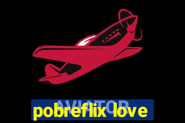 pobreflix love