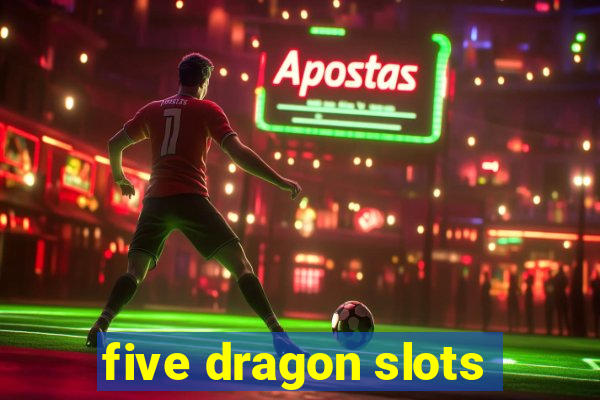 five dragon slots