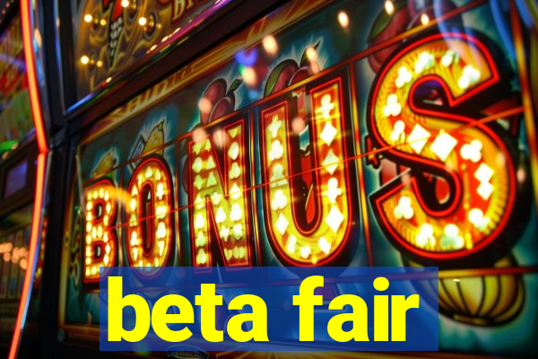 beta fair