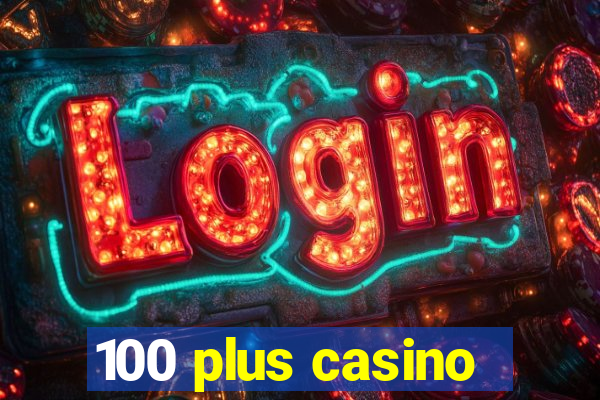 100 plus casino