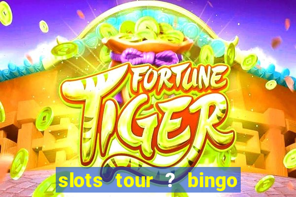 slots tour ? bingo & casino