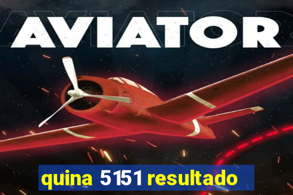 quina 5151 resultado