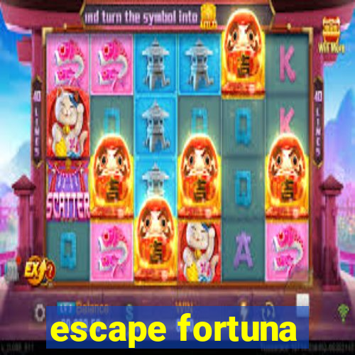 escape fortuna