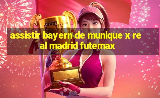 assistir bayern de munique x real madrid futemax