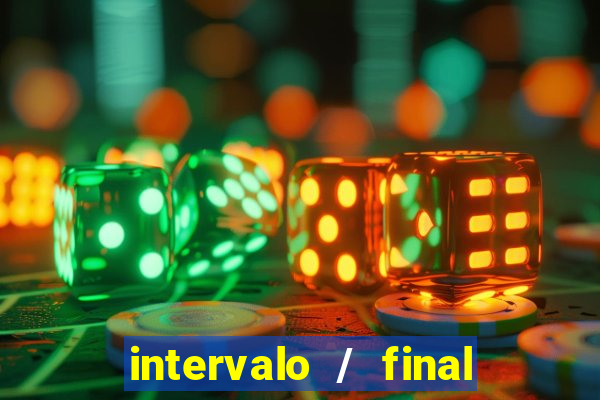 intervalo / final do jogo