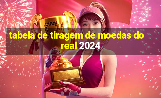 tabela de tiragem de moedas do real 2024