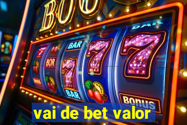 vai de bet valor