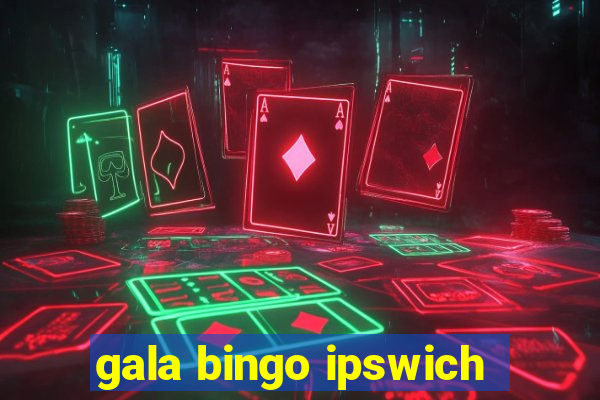 gala bingo ipswich