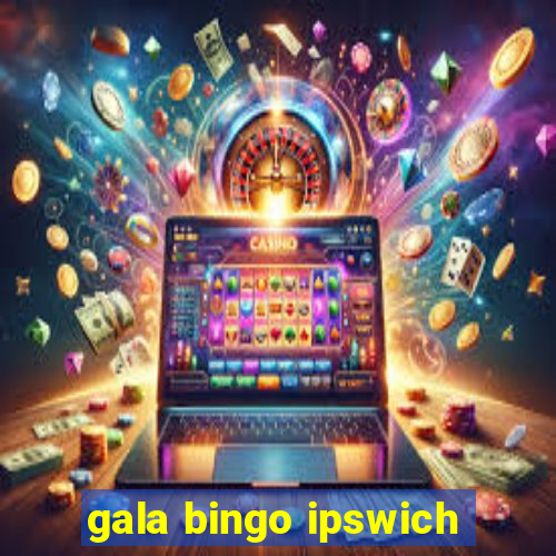 gala bingo ipswich