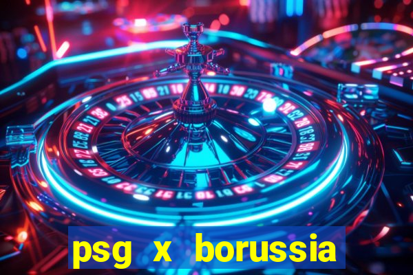 psg x borussia onde assistir