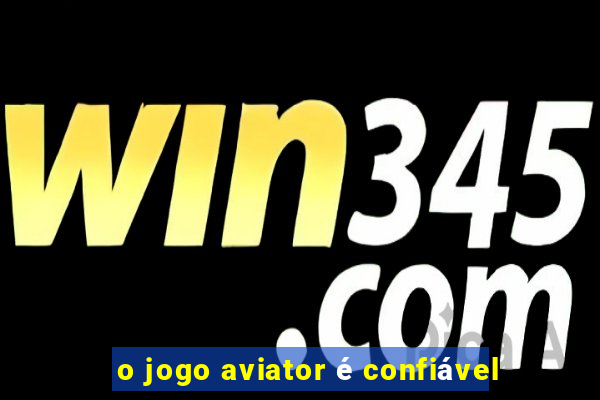 o jogo aviator é confiável