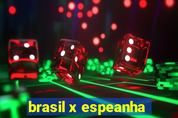 brasil x espeanha