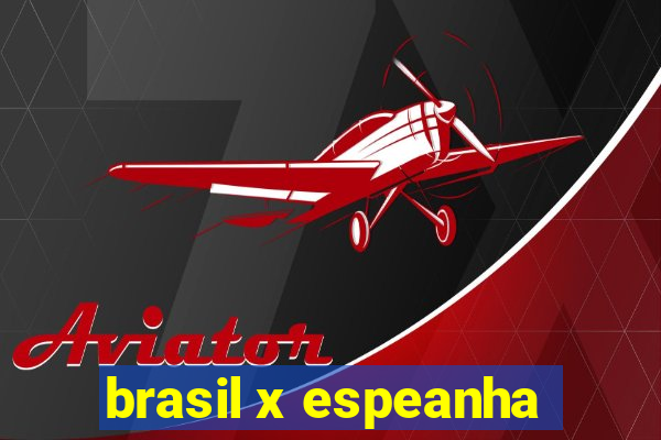 brasil x espeanha