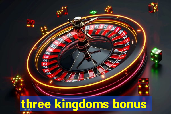 three kingdoms bonus