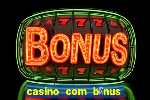 casino com b么nus de cadastro