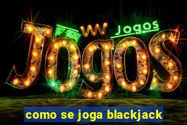 como se joga blackjack