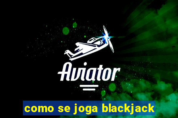 como se joga blackjack