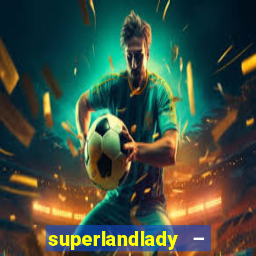 superlandlady – ganhar dinheiro paga jogando