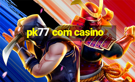 pk77 com casino