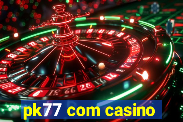 pk77 com casino