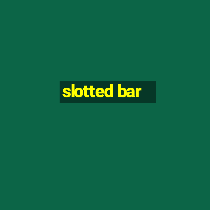 slotted bar