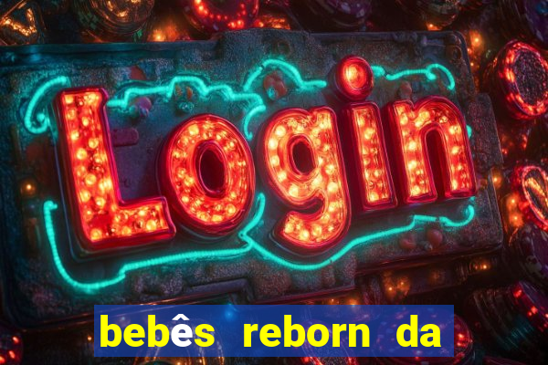 bebês reborn da si fortuna