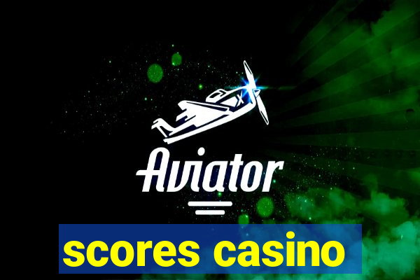 scores casino