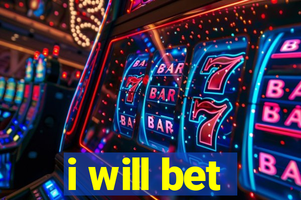 i will bet