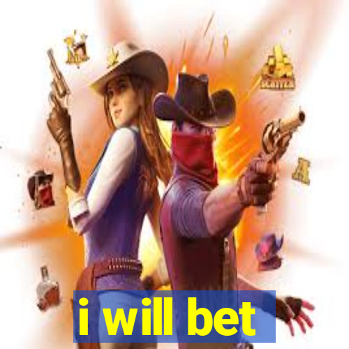 i will bet