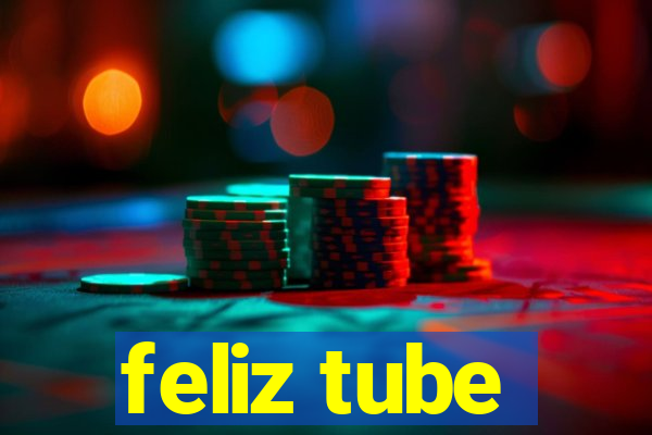 feliz tube