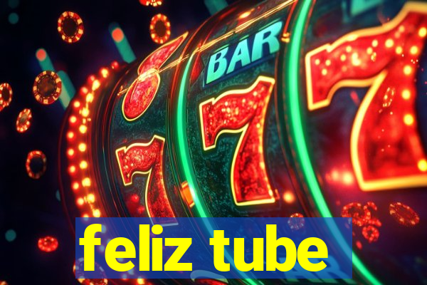 feliz tube